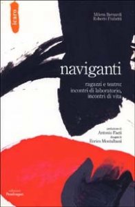 Naviganti - Ragazzi e teatro: incontri di laboratorio, incontri di vita