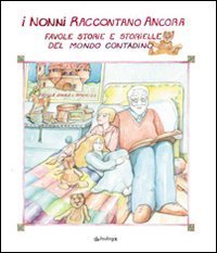 I nonni raccontano ancora - Favole, storie e storielle del mondo contadino