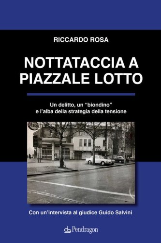 Nottataccia a piazzale Lotto. Un delitto, un &laquo;biondino&raquo; e l'alba della strategia della tensione