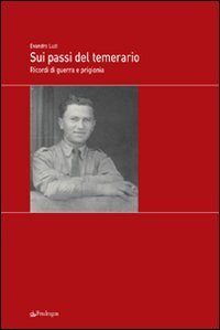 Sui passi del temerario - Ricordi di guerra e di prigionia
