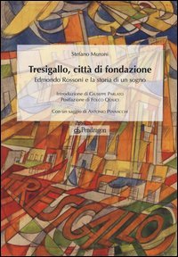 Tresigallo, citt&agrave; di fondazione. Edmondo Rossoni e la storia di un sogno