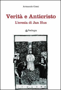 Verit&agrave; e anticristo. L'eresia di Jan Hus