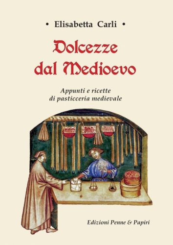 Dolcezze dal Medioevo. Appunti e ricette di pasticceria medievale