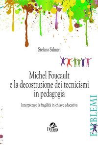 Michel Foucault e la decostruzione dei tecnicismi in pedagogia. Interpretare la fragilit&agrave; in chiave educativa