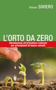 L'orto da zero. Introduzione all'agricoltura naturale per principianti di buona volont&agrave;