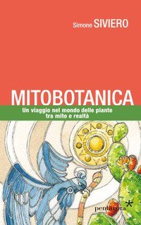 Mitobotanica. Un viaggio nel mondo delle piante tra mito e realt&agrave;