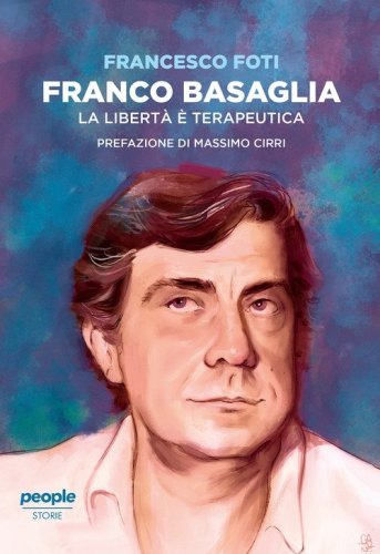 Franco Basaglia. La libert&agrave; &egrave; terapeutica