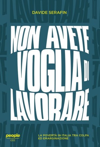 Non avete voglia di lavorare. La povert&agrave; in Italia tra colpa ed emarginazione