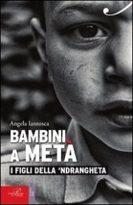 Bambini a met&agrave;. I figli della 'ndrangheta
