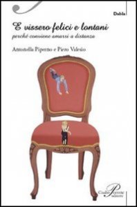 E vissero felici e lontani. Perch&eacute; conviene amarsi a distanza