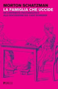 La famiglia che uccide. Un contributo psicoanalitico alla discussione sul caso Schreber