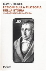 Lezioni sulla filosofia della storia. Vol. 1: La razionalit&agrave; della storia. - La razionalit&agrave; della storia