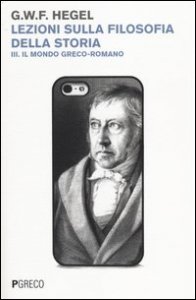 Lezioni sulla filosofia della storia. Vol. 3: Il mondo greco-romano. - Il mondo greco-romano