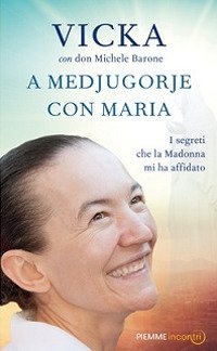 A Medjugorje con Maria. I segreti che la Madonna mi ha affidato