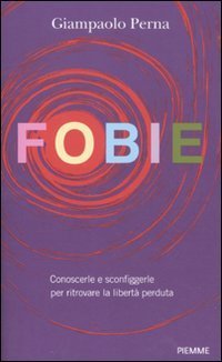 Fobie - Conoscerle e sconfiggerle per ritrovare la libert&agrave; perduta