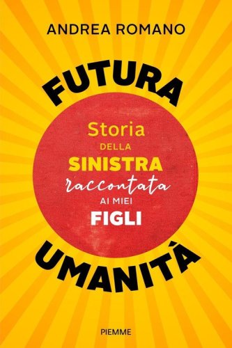 Futura umanit&agrave;. Storia della sinistra raccontata ai miei figli