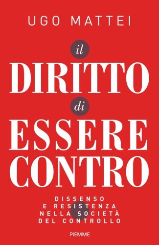 Il diritto di essere contro. Dissenso e resistenza nella societ&agrave; del controllo