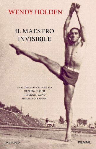 Il maestro invisibile. La storia mai raccontata di Fredy Hirsch l'eroe che salv&ograve; migliaia di bambini
