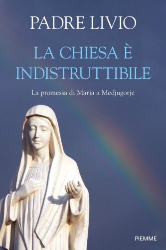 La Chiesa &egrave; indistruttibile. La promessa di Maria a Medjugorje