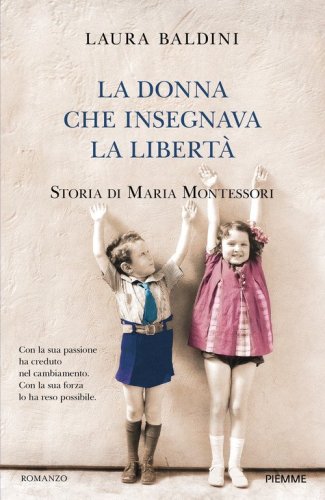 La donna che insegnava la libert&agrave;. Storia di Maria Montessori