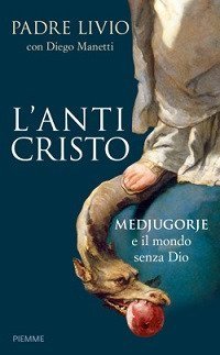 L'anticristo. Medjugorje e il mondo senza Dio