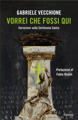 Vorrei che fossi qui. Variazioni sulla Settimana Santa