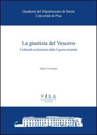 La giustizia del vescovo - I tribunali ecclesiastici della Liguria orientale