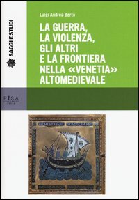 La guerra, la violenza, gli altri e la frontiera nella &laquo;Venetia&raquo; altomedievale