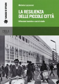 La resilienza delle piccole citt&agrave;. Riflessioni teoriche e casi di studio