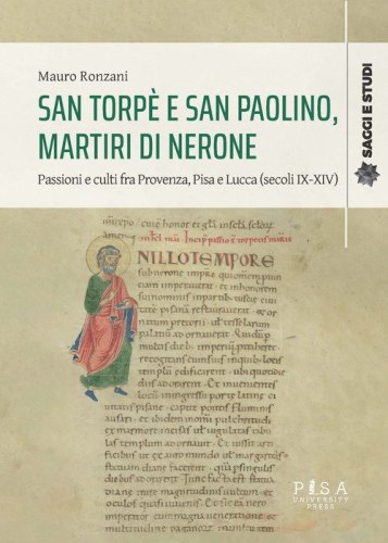 San Torp&egrave; e San Paolino, martiri di Nerone. Passioni e culti fra Provenza, Pisa e Lucca (secoli IX-XIV)