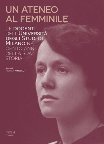 Un ateneo al femminile. Le docenti dell'universit&agrave; degli studi di Milano nei cento anni della sua storia