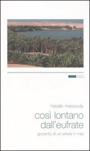 Cos&igrave; lontano dall'Eufrate. Giovent&ugrave; di un artista in Iraq