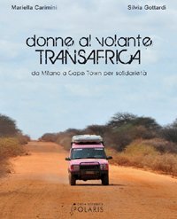 Donne al volante. Transafrica. Da Milano a Cape Town per solidariet&agrave;
