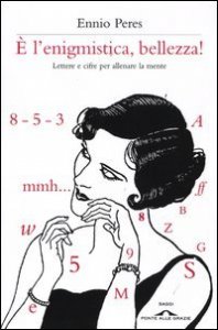 &Egrave; l'enigmistica, bellezza! Lettere e cifre per allenare la mente