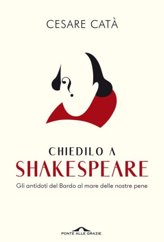 Chiedilo a Shakespeare. Gli antidoti del Bardo al mare delle nostre pene