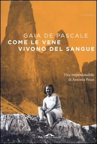 Come le vene vivono del sangue. Vita imperdonabile di Antonia Pozzi