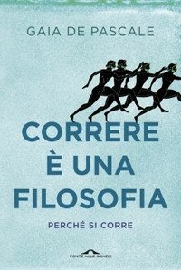 Correre &egrave; una filosofia. Perch&eacute; si corre