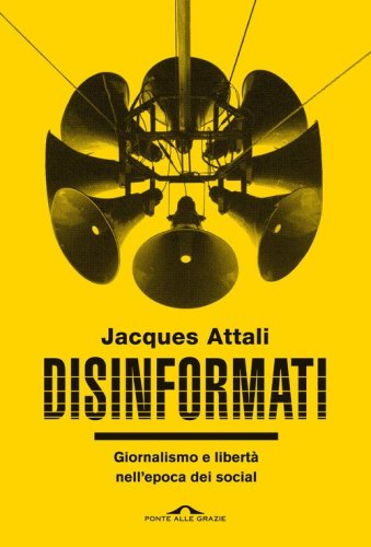 Disinformati. Giornalismo e libert&agrave; nell'epoca dei social