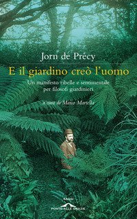 E il giardino cre&ograve; l'uomo. Un manifesto ribelle e sentimentale per filosofi giardinieri