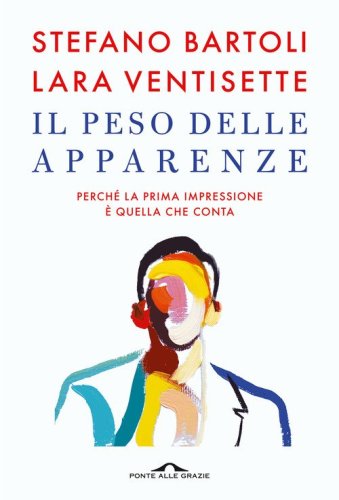 Il peso delle apparenze. Perch&eacute; la prima impressione &egrave; quella che conta