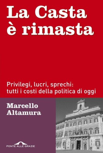 La casta &egrave; rimasta. Privilegi, lucri, sprechi: tutti i costi della politica di oggi