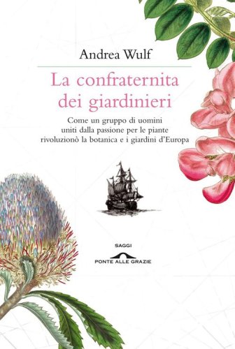 La confraternita dei giardinieri. Come un gruppo di uomini uniti dalla passione per le piante rivoluzion&ograve; la botanica e i giardini d'Europa