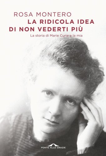 La ridicola idea di non vederti pi&ugrave;. La storia di Marie Curie e la mia