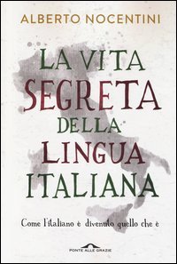 La vita segreta della lingua italiana. Come l'italiano è divenuto quello che è