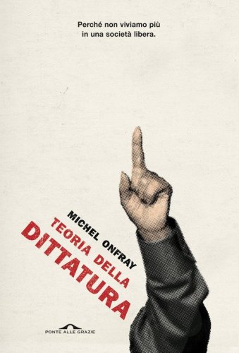 Teoria della dittatura. Preceduto da &laquo;Orwell e l'impero di Maastricht&raquo;
