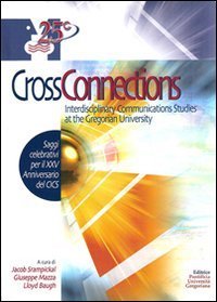 Cross connections. Interdisciplinary communications studies at the Gregorian University. Saggi celebrativi per il 25&deg; anniversario del CICS