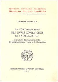 La condamnation des livres coperniciens et sa r&eacute;vocation &agrave; la lumi&egrave;re de documents in&eacute;dits des congr&eacute;gations de l'index et de l'inquisition