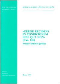 Error recidens in condicionem sine qua non (can. 126). Estudio hist&oacute;rico-jur&iacute;dico