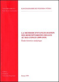 La m&eacute;thode d'&eacute;vang&eacute;lisation des r&eacute;demptoristes belges au bas-Congo (1899-1919). &Eacute;tude historico-analytique