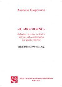 Il mio giorno. Indagine esegetico-teologica sull'uso del termine em&eacute;ra nel quarto vangelo